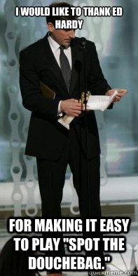 i would like to thank ed hardy for making it easy to play - Acceptance Speech Steve