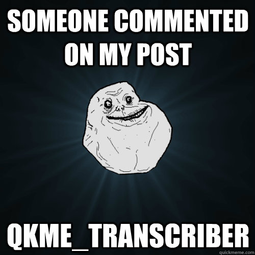 someone commented on my post qkmetranscriber - Forever Alone