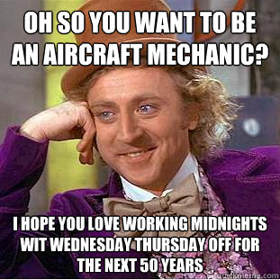 Aircraft Mechanic on Wonka   Oh So You Want To Be An Aircraft Mechanic I Hope You Love W