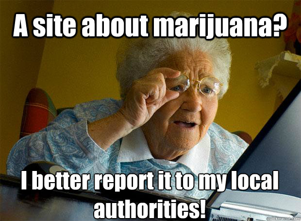 a site about marijuana i better report it to my local autho - Grandma finds the Internet