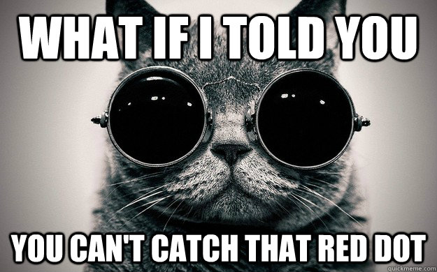 what if i told you you cant catch that red dot - Morpheus Cat Facts