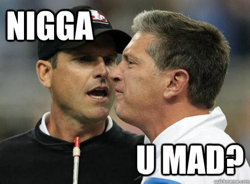 nigga u mad - Harbaugh U Mad