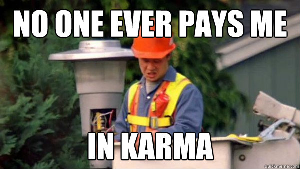 no one ever pays me in karma -