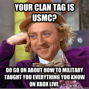 your clan tag is usmc do go on about how to military taught - Condescending Wonka
