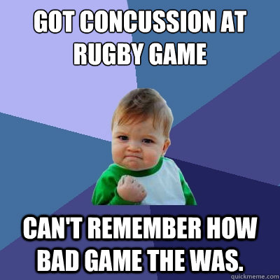 got concussion at rugby game cant remember how bad game the - Success Kid