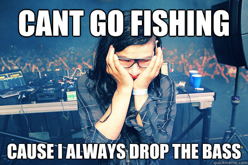 cant go fishing cause i always drop the bass - Skrillexguiz