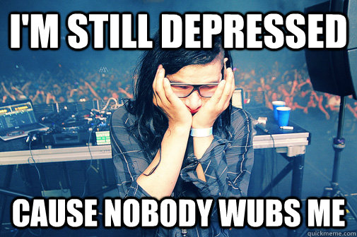 im still depressed cause nobody wubs me - Skrillexguiz