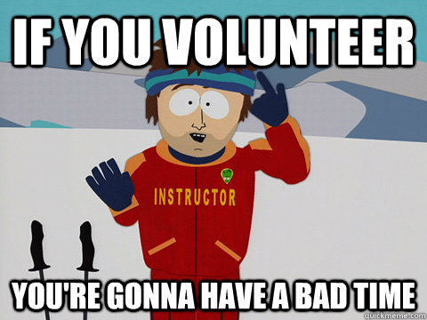 if you volunteer youre gonna have a bad time - DNR south park