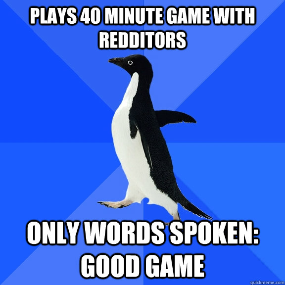 plays 40 minute game with redditors only words spoken good - Socially Awkward Penguin