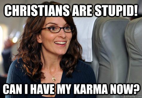 christians are stupid can i have my karma now - Can We Have Our Money Now