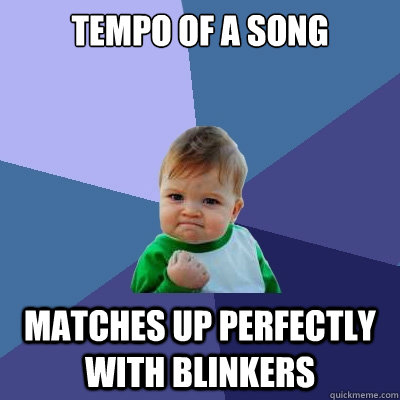 tempo of a song matches up perfectly with blinkers - Success Kid