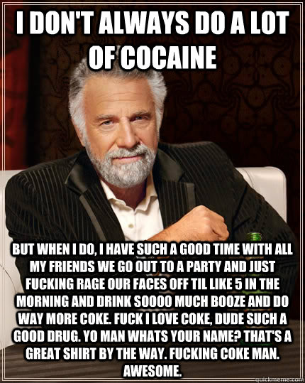 i dont always do a lot of cocaine but when i do i have suc - The Most Interesting Man In The World