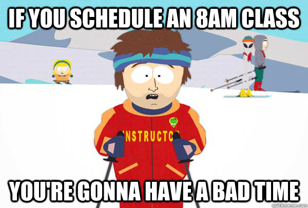 if you schedule an 8am class youre gonna have a bad time - Super Cool Ski Instructor