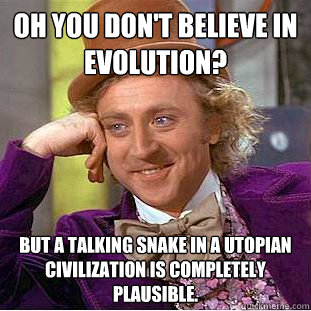 oh you dont believe in evolution but a talking snake in a - Condescending Wonka