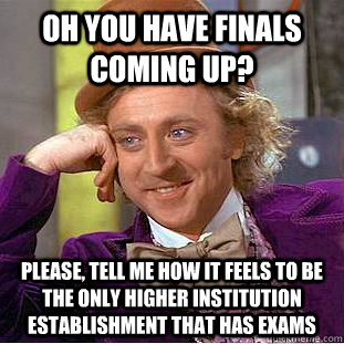 oh you have finals coming up please tell me how it feels t - Condescending Wonka