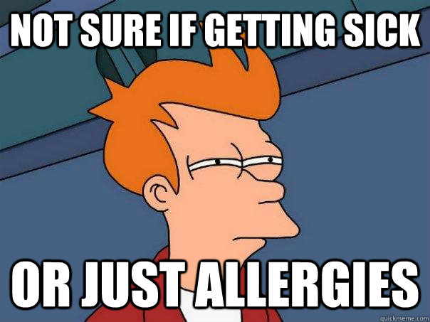 not sure if getting sick or just allergies - Futurama Fry