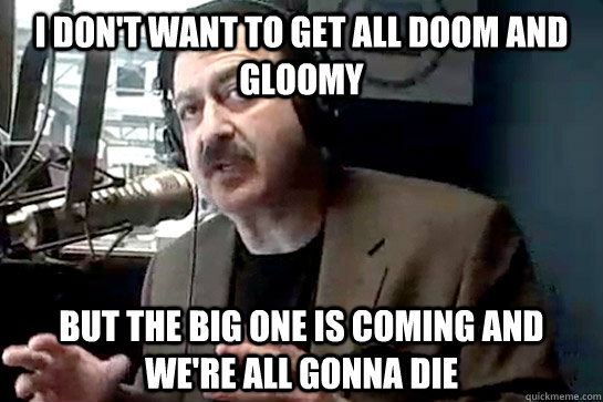 i dont want to get all doom and gloomy but the big one is c -