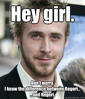 hey girl dont worry i know the difference between rogeri - Ryan gosling