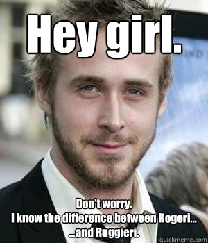 hey girl dont worry i know the difference between rogeri - Ryan gosling
