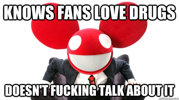 knows fans love drugs doesnt fucking talk about it - Good Guy Mau5