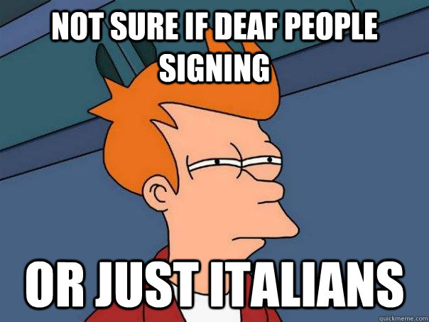 not sure if deaf people signing or just italians - Futurama Fry