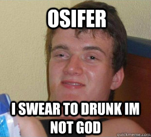 i swear to drunk im not god osifer - Really High Guy Smile