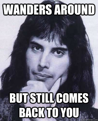 wanders around but still comes back to you - Good Guy Freddie Mercury