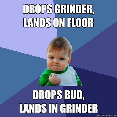 drops grinder lands on floor drops bud lands in grinder - Success Kid