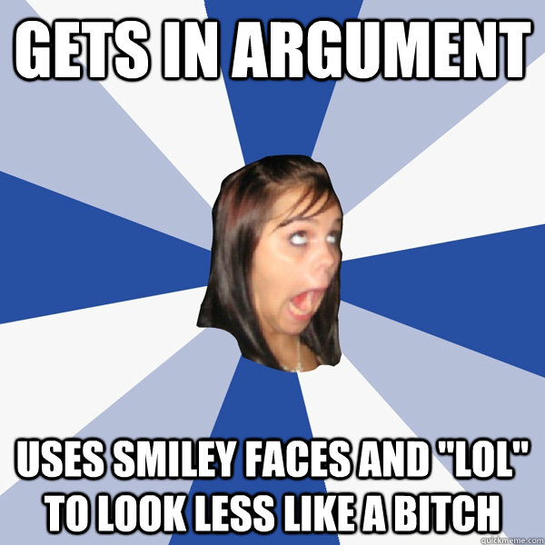 gets in argument uses smiley faces and lol to look less li - Annoying Facebook Girl