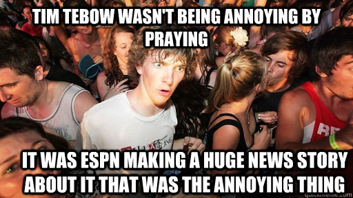tim tebow wasnt being annoying by praying it was espn makin - Sudden Clarity Clarence