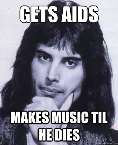 gets aids makes music til he dies - Good Guy Freddie Mercury