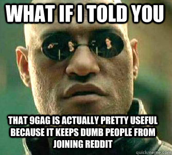 what if i told you that 9gag is actually pretty useful becau - Matrix Morpheus