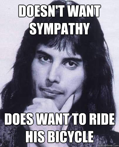 doesnt want sympathy does want to ride his bicycle - Good Guy Freddie Mercury