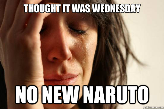 thought it was wednesday no new naruto - First World Problems