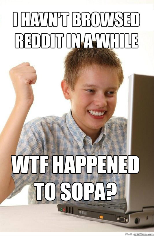 i havnt browsed reddit in a while wtf happened to sopa - First Day On Internet Kid