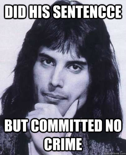did his sentencce but committed no crime - Good Guy Freddie Mercury