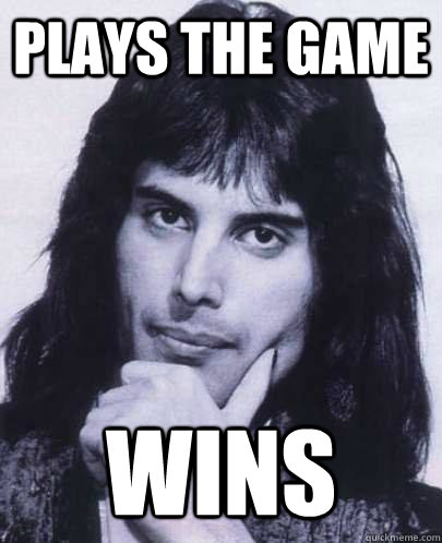 plays the game wins - Good Guy Freddie Mercury