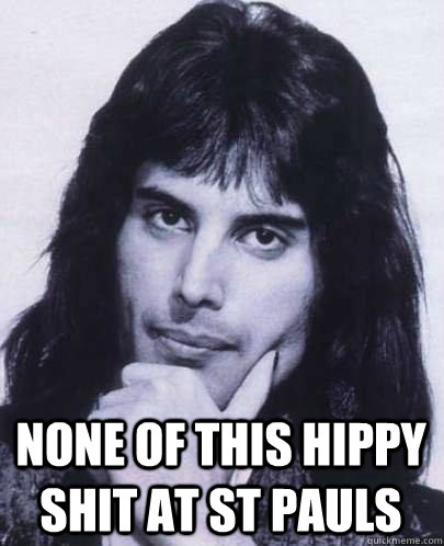 none of this hippy shit at st pauls - Good Guy Freddie Mercury
