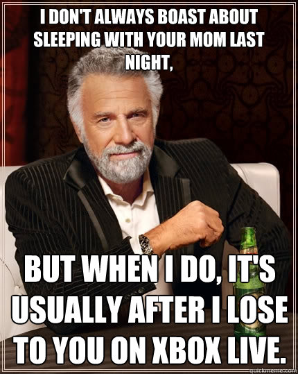 i dont always boast about sleeping with your mom last night - The Most Interesting Man In The World