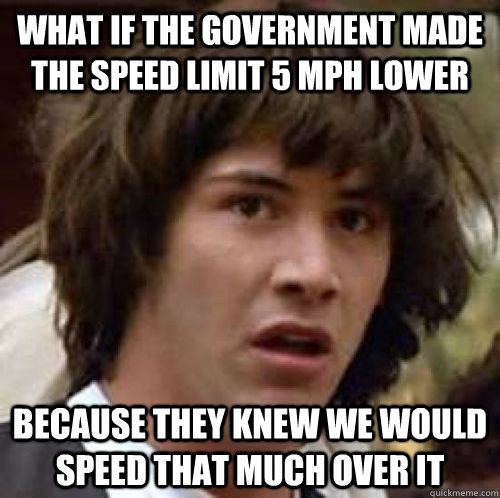 what if the government made the speed limit 5 mph lower beca - conspiracy keanu