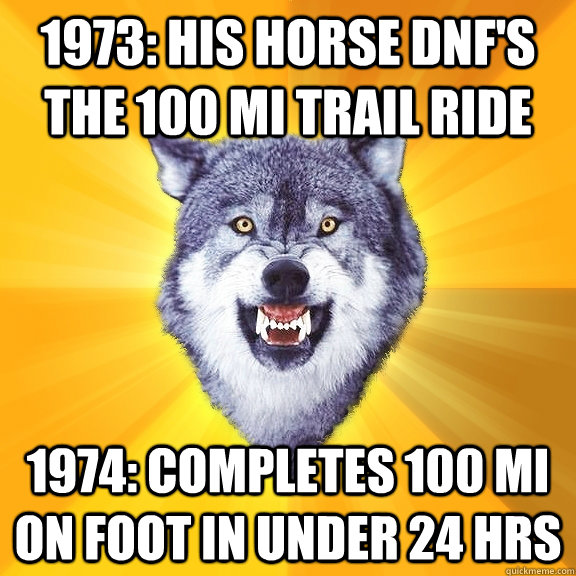 1973 his horse dnfs the 100 mi trail ride 1974 completes - Courage Wolf