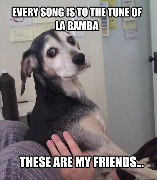 every song is to the tune of la bamba these are my friends - Friends