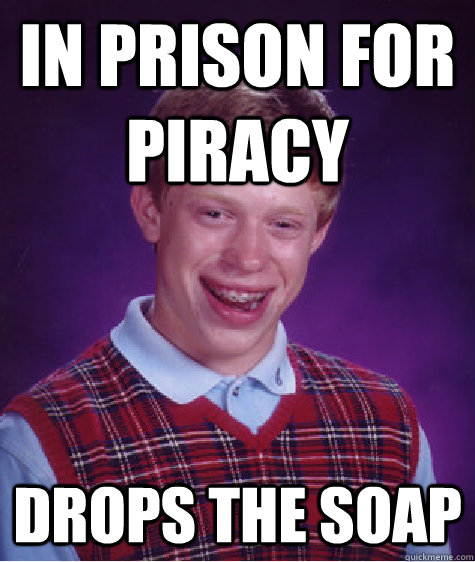 in prison for piracy drops the soap - BAD LUCK BRIAN