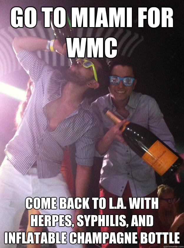go to miami for wmc come back to la with herpes syphilis - House Music Douchebags