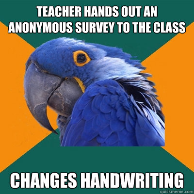 teacher hands out an anonymous survey to the class changes h - Paranoid Parrot