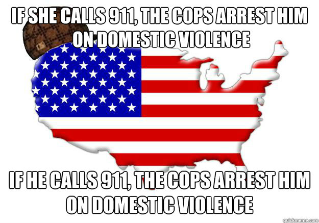 if she calls 911 the cops arrest him on domestic violence - Scumbag america