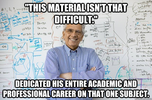 this material isnt that difficult dedicated his entire a - Engineering Professor