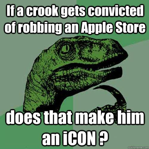 if a crook gets convicted of robbing an apple store does tha - Philosoraptor