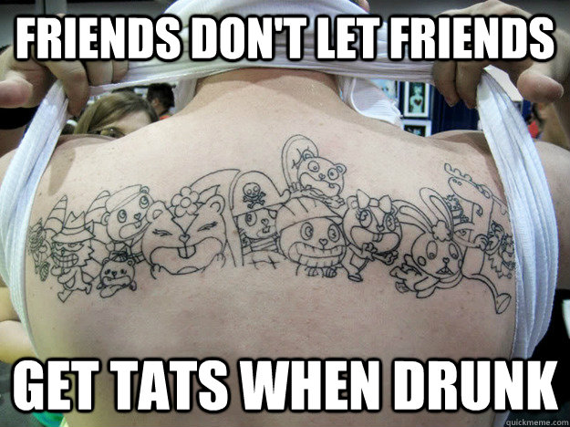 friends dont let friends get tats when drunk - Real Happy Tree Friends Fan