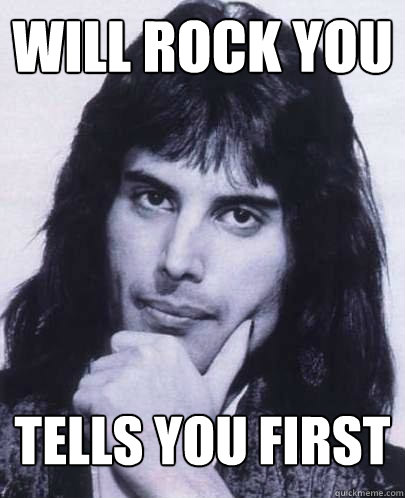 will rock you tells you first - Good Guy Freddie Mercury